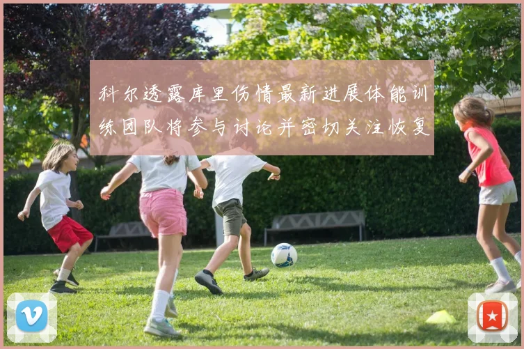 科尔透露库里伤情最新进展体能训练团队将参与讨论并密切关注恢复情况