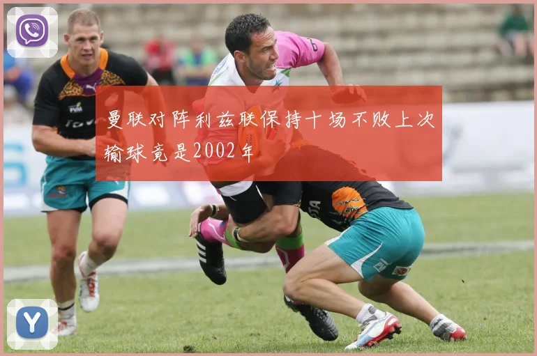 曼联对阵利兹联保持十场不败上次输球竟是2002年