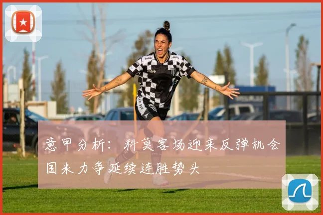意甲分析：科莫客场迎来反弹机会国米力争延续连胜势头